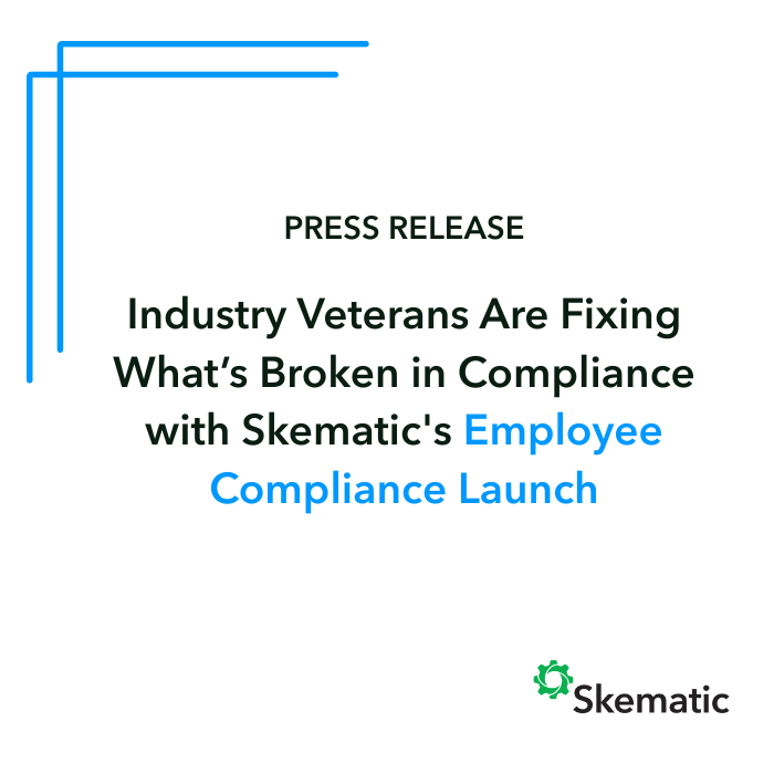 Industry Veterans Are Fixing What’s Broken in Compliance with Skematic’s Employee Compliance Launch